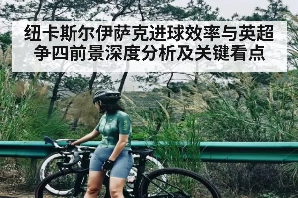 纽卡斯尔伊萨克进球效率与英超争四前景深度分析及关键看点